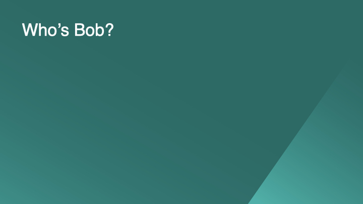 Who's Bob?